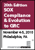 20th SOX Compliance and Evolution to GRC. November 4-5, 2010, Philadelphia, PA