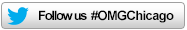 Follow us #OMGChicago