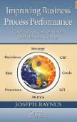 Improving Business Process Performance: Gain Agility, Create Value, and Achieve Success [Hardcover] by Joe Raynus