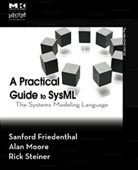 A Practical Guide to SysML: The Systems Modeling Language by Sanford Friedenthal, Alan Moore, and Rick Steiner