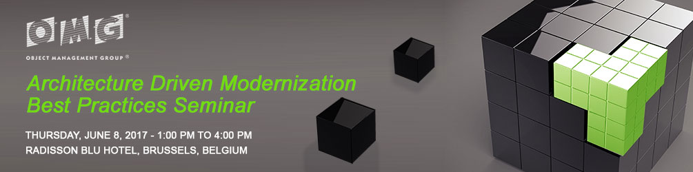 Architecture Driven Modernization Best Practices Seminar. THURSDAY, JUNE 8, 2017 - 1:00 pm to 4:00 pm. RADISSON BLU HOTEL, BRUSSELS, BELGIUM.