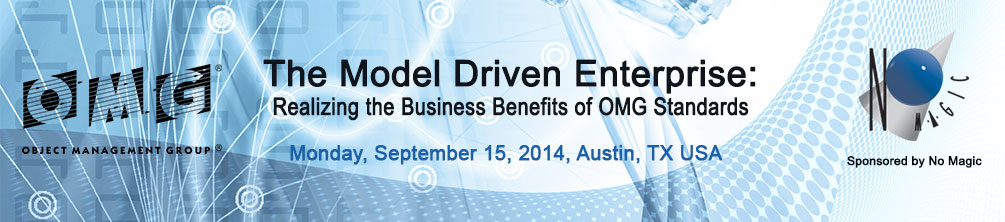 The Model Driven Enterprise:  Realizing the Business Benefits of OMG Standards. September 15, 2014, Austin, TX USA