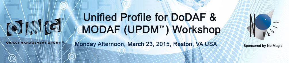 Unified Profile for DoDAF & MODAF (UPDMTM) Workshop. Monday Afternoon, March 23, 2015, Reston, VA USA