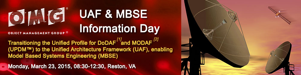 UAF and MBSE Information Day. Monday, March 23, 2015, 09:00 - 12:00, Reston, VA