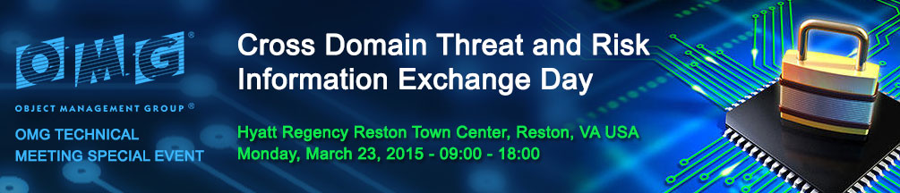 OMG TECHNICAL MEETING SPECIAL EVENT: Cross Domain Threat and Risk Information Exhchange Day. March 23, 2015, Reston, VA USA