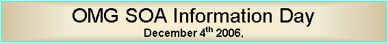 Text Box: OMG SOA Information Day
December 4th 2006, 
